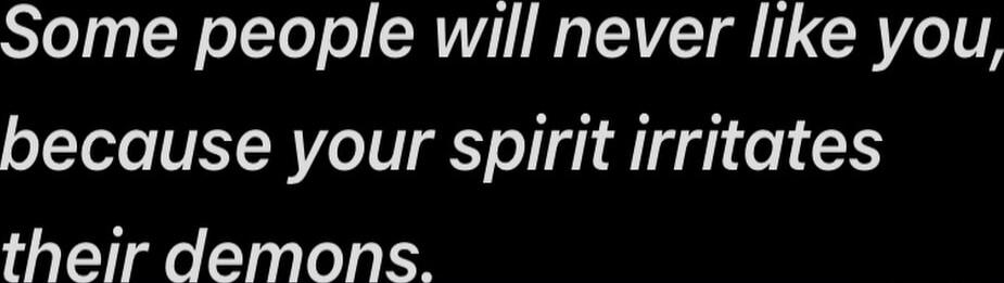 Some people will never like you, because your spirit irritates their demons. Session ID: 1038058.