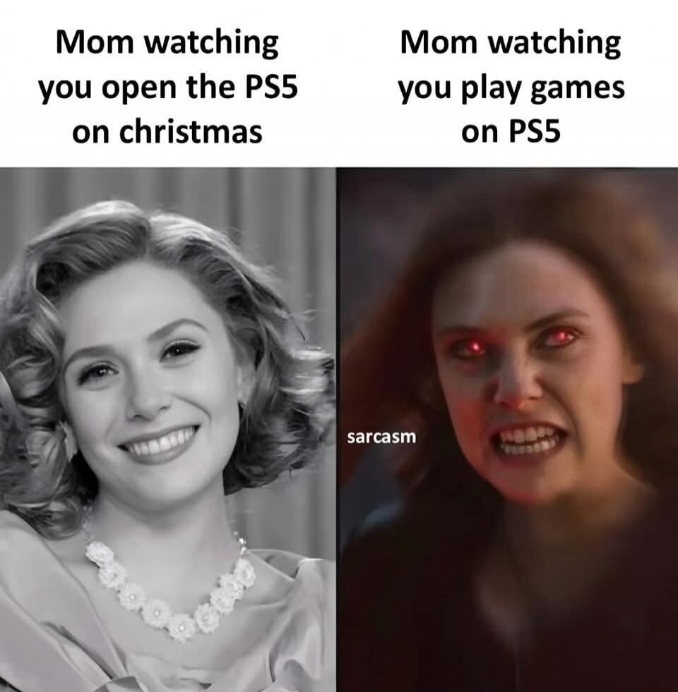 Mom watching you open the PS5 on christmas. Mom watching you play games on PS5. sarcasm.
