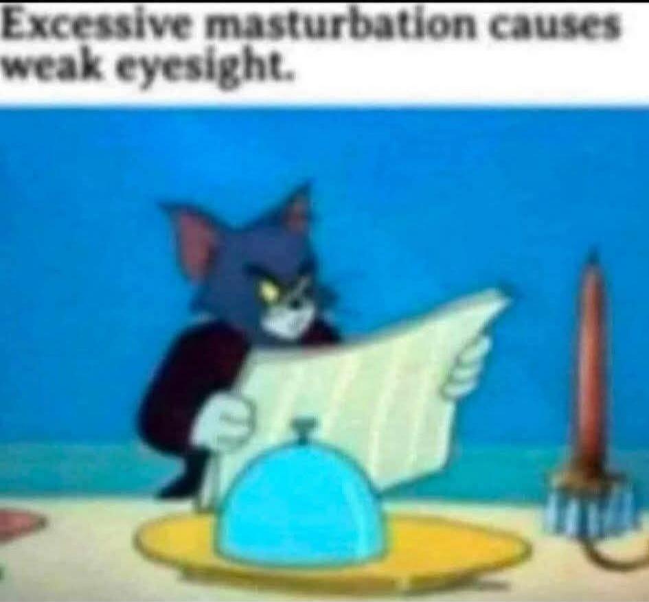 Excessive masturbation causes weak eyesight.