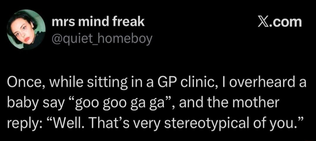 Once, while sitting in a GP clinic, I overheard a baby say 