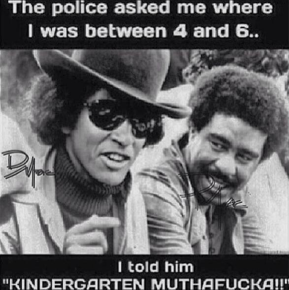 The police asked me where I was between 4 and 6.. I told him 