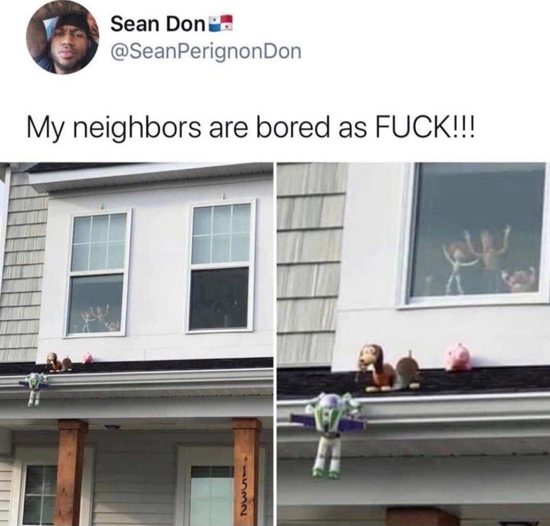 My neighbors are bored as FUCK!!!