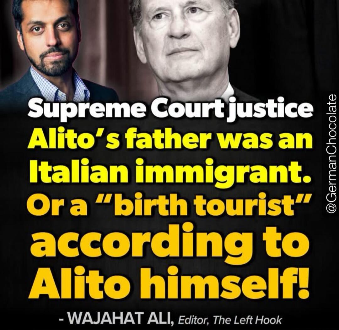 Supreme Court justice Alito's father was an Italian immigrant. Or a 