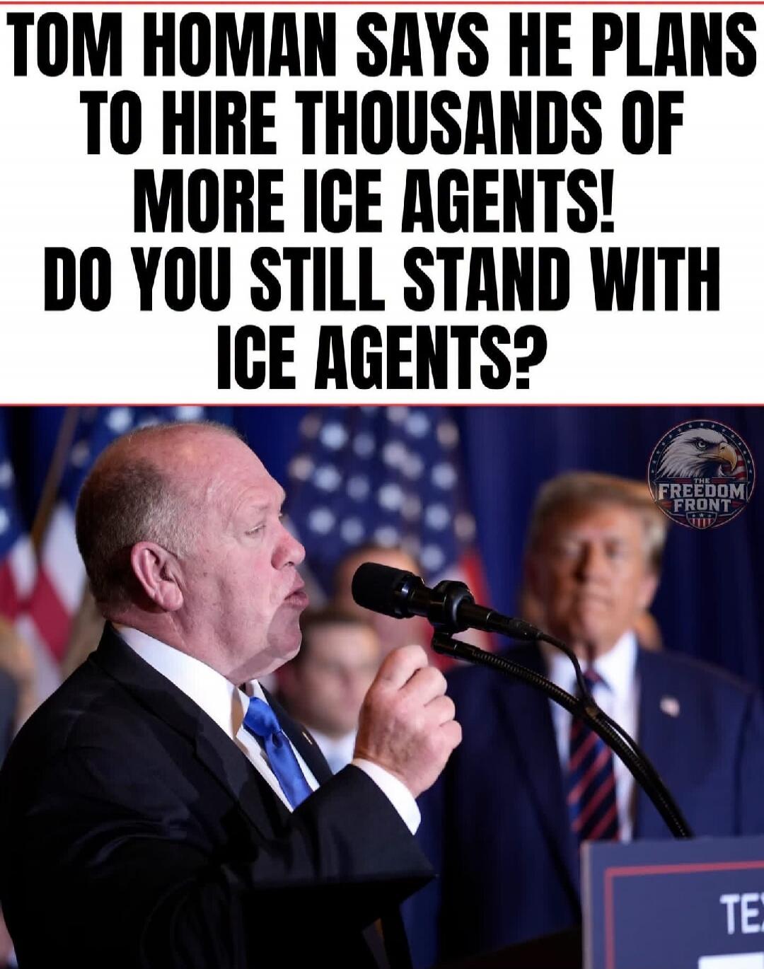 TOM HOMAN SAYS HE PLANS TO HIRE THOUSANDS OF MORE ICE AGENTS! DO YOU STILL STAND WITH ICE AGENTS?
