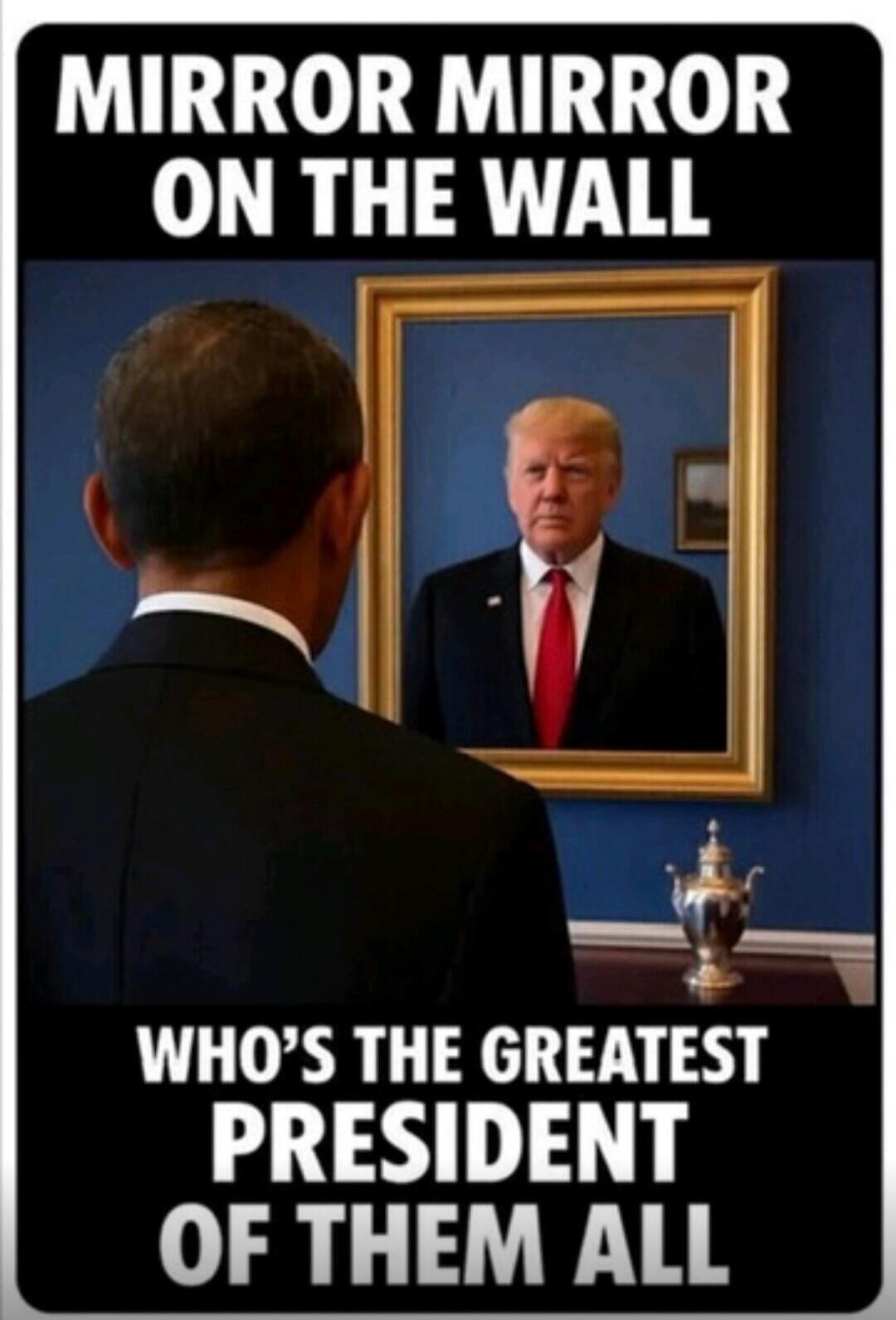 MIRROR MIRROR ON THE WALL WHO'S THE GREATEST PRESIDENT OF THEM ALL