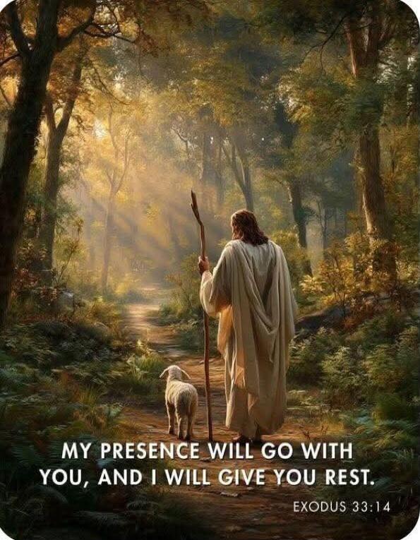 MY PRESENCE WILL GO WITH YOU, AND I WILL GIVE YOU REST. EXODUS 33:14