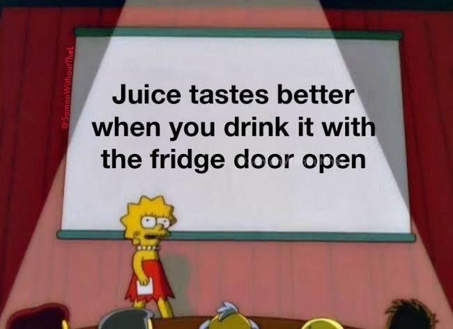 Juice tastes better when you drink it wit the fridge door open