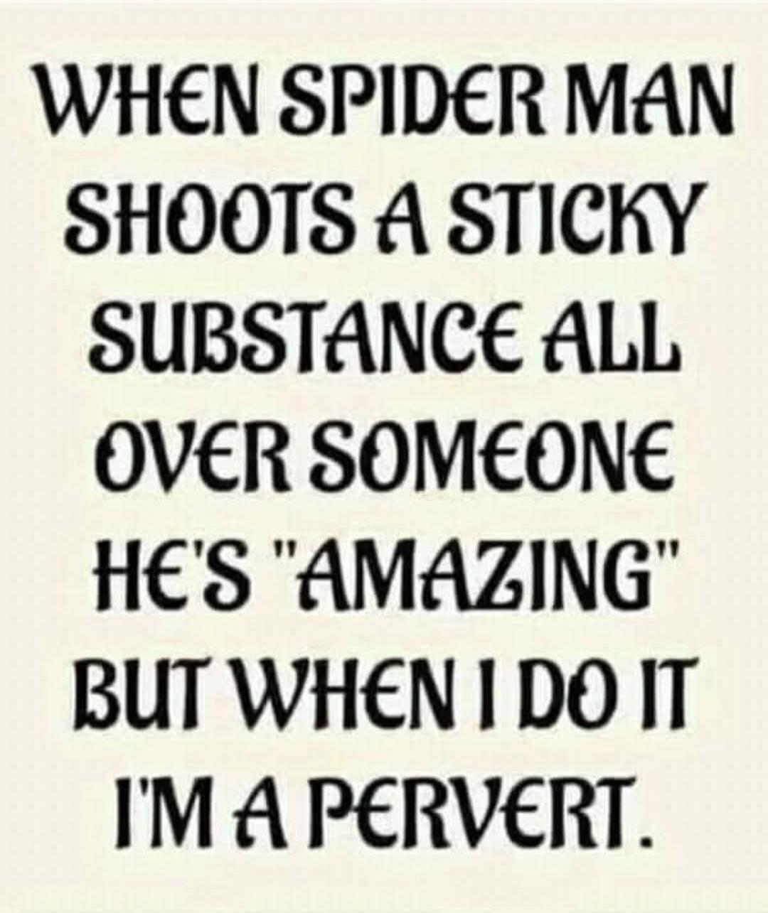WHEN SPIDER MAN SHOOTS A STICKY SUBSTANCE ALL OVER SOMEONE HE'S 