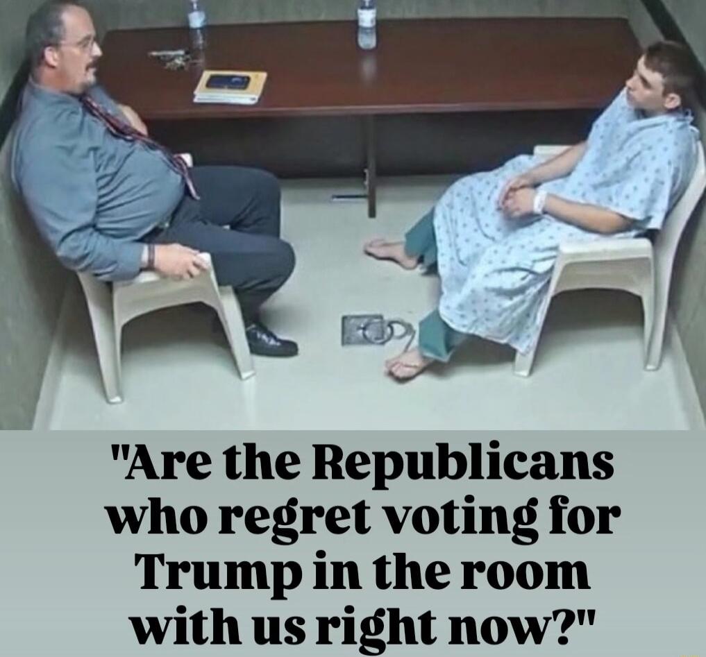 Are the Republicans who regret voting for Trump in the room with us right now