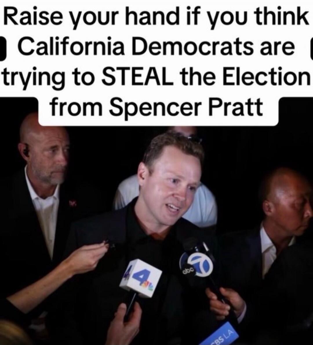 Raise your hand if you think California Democrats are trying to STEAL the Election from Spencer Pratt