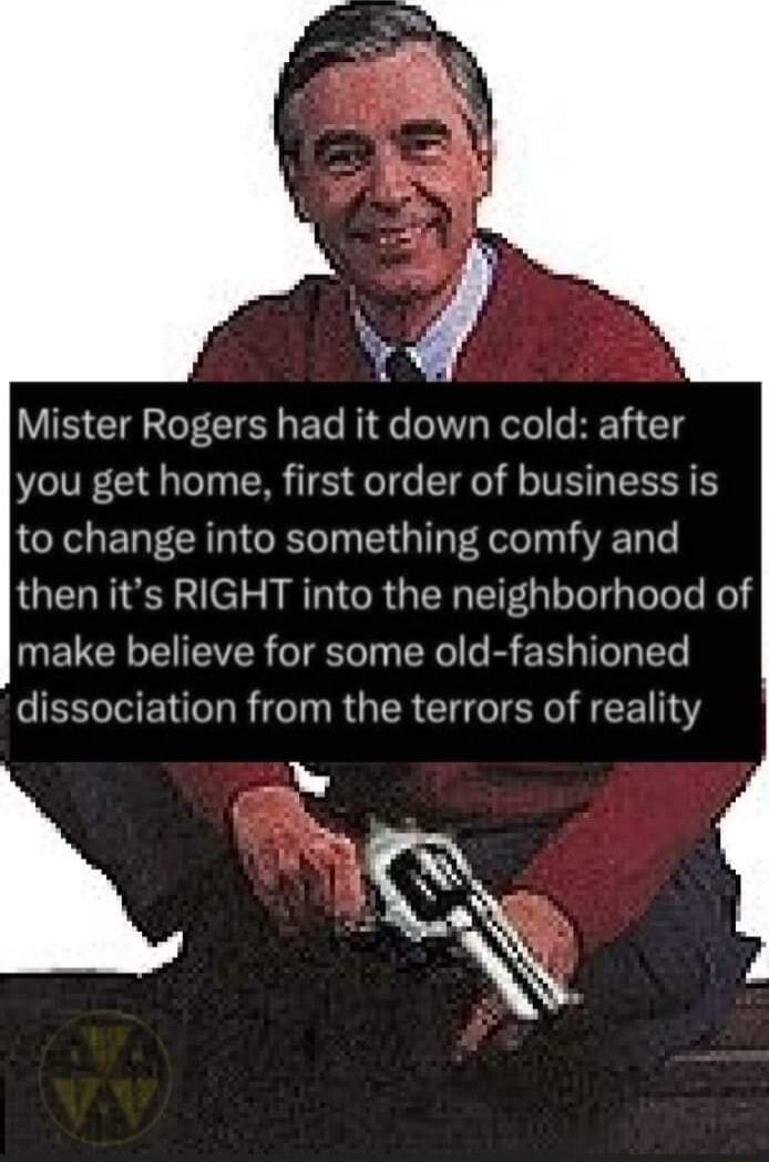 Mister Rogers had it down cold after you get home first order of business is to change into something comfy and then its RIGHT into the neighborhood of ETCRTEITEVER Tl el o B RGO Ty TETe TR EL IR IR R CI R E TN