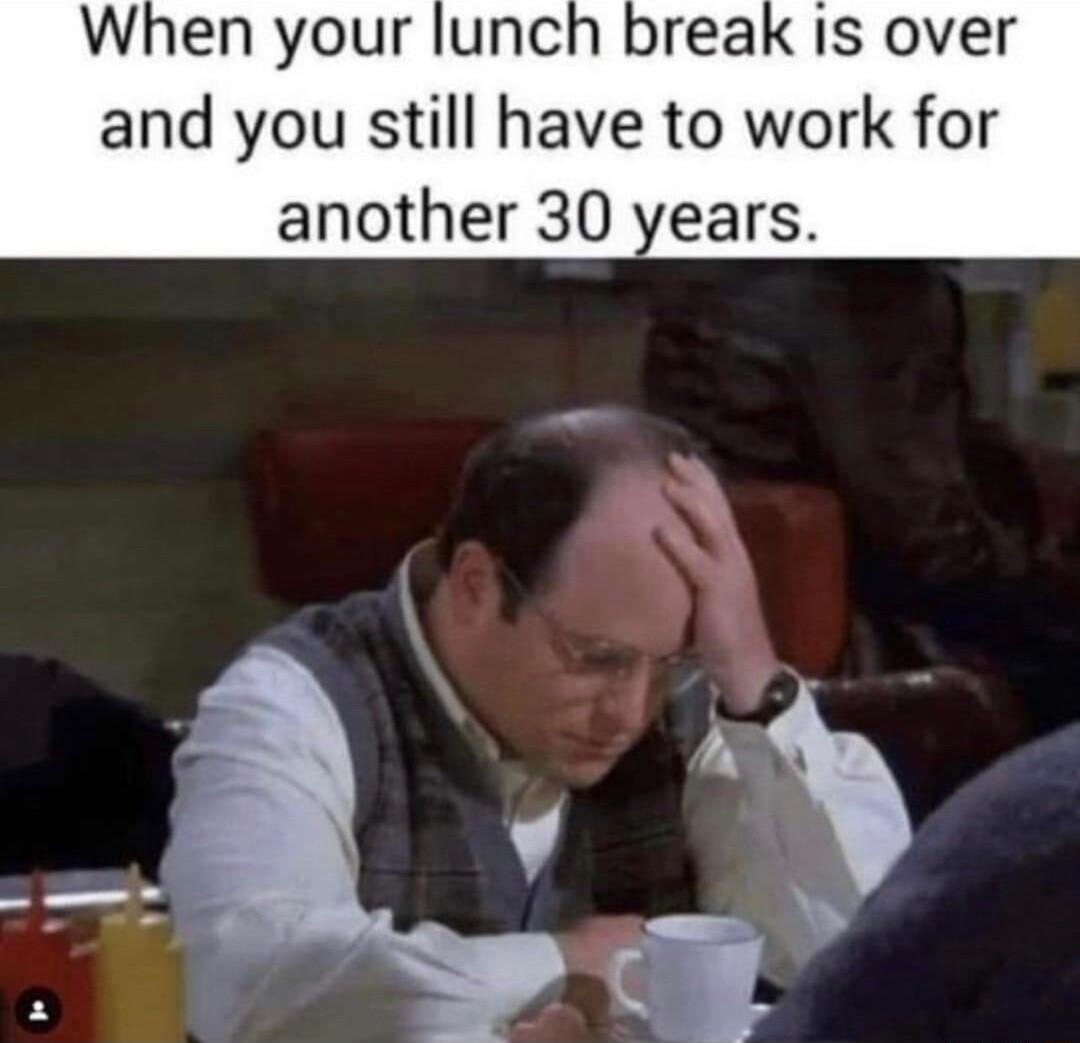When your break Is over and you still have to work for another 30 years