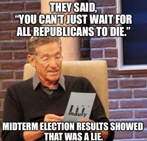 BTHEYSRID _YOU CANTIUST WAIT FOR ALLREPUBLICANS TO DI s L MIDTERMELECTION RESULTS SHOWED THAT WAS A LIE J_