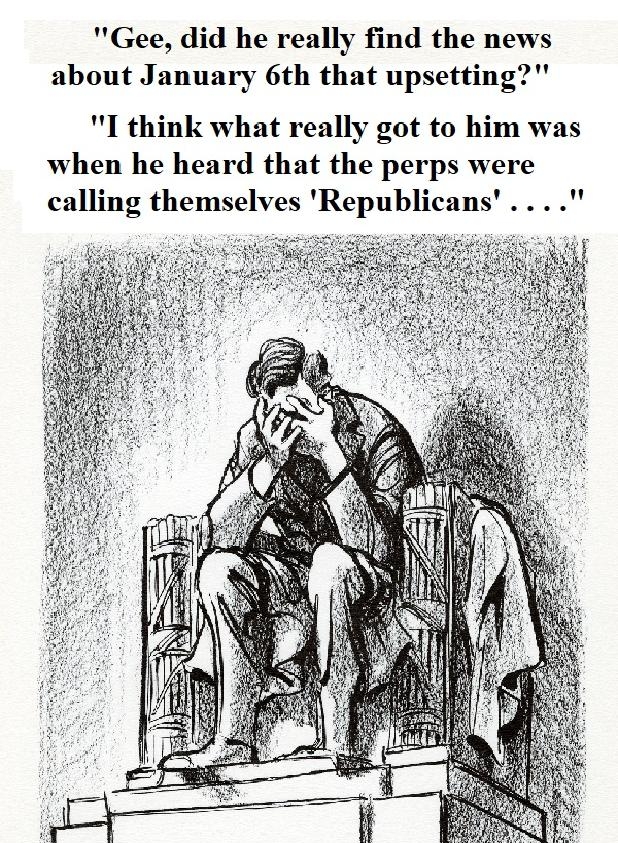 Gee did he really find the news about January 6th that upsetting I think what really got to him was when he heard that the perps were calling themselves Republicans 1 formerpanyoftincoln
