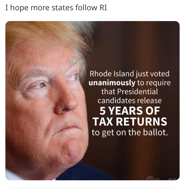 I hope more states follow RI Rhode Island just voted unanimously to require QU EUELITE candidates release 5 YEARS OF TAX RETURNS to get on the ballot