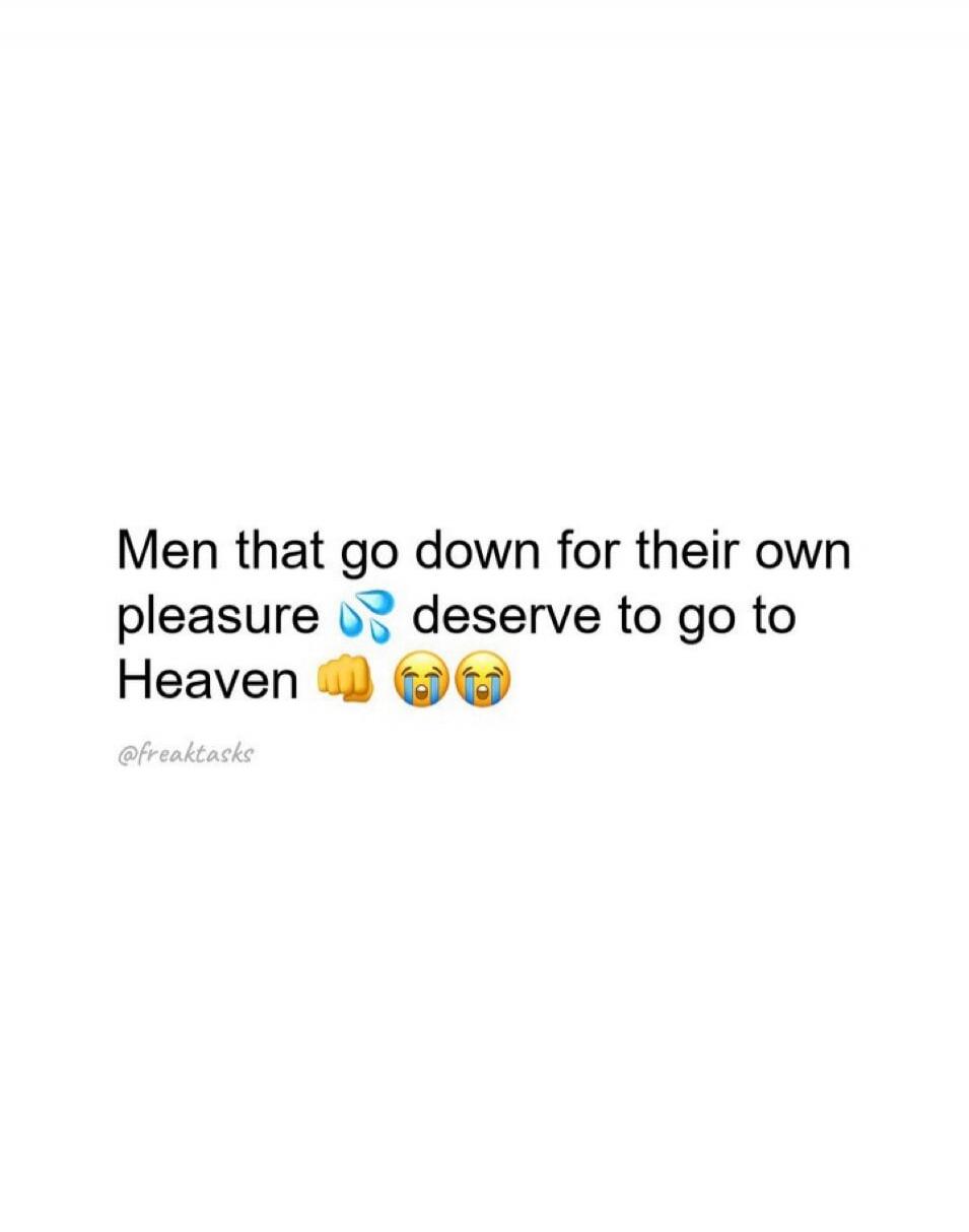 Men that go down for their own pleasure 💦 deserve to go to Heaven ✊😭 @freaktasks