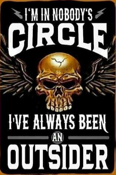 I'M IN NOBODY'S CIRCLE
I'VE ALWAYS BEEN AN OUTSIDER