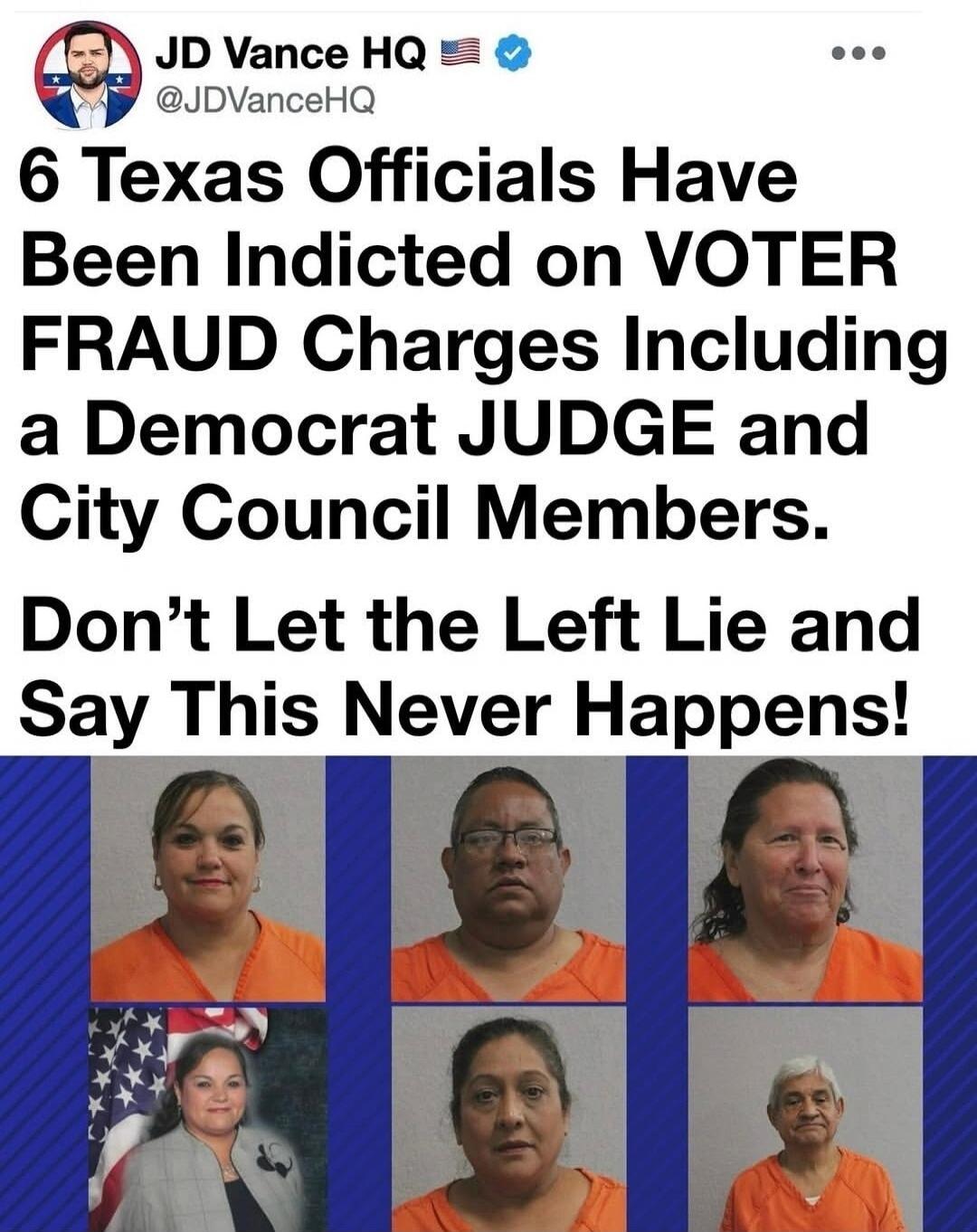 JD Vance HQ @JDVanceHQ 6 Texas Officials Have Been Indicted on VOTER FRAUD Charges Including a Democrat JUDGE and City Council Members. Don't Let the Left Lie and Say This Never Happens!