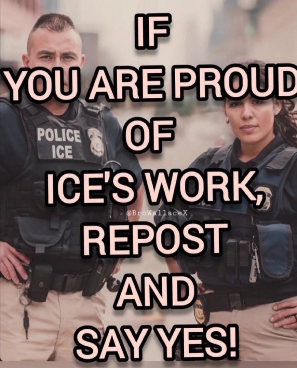 IF YOU ARE PROUD OF ICE'S WORK, REPOST AND SAY YES!