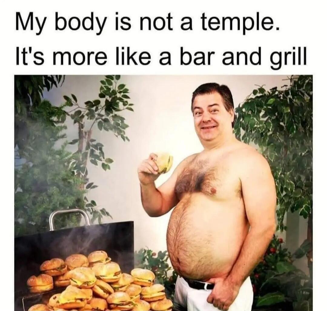 My body is not a temple. It's more like a bar and grill