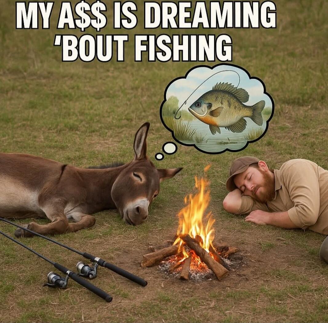 MY A$$ IS DREAMING 'BOUT FISHING