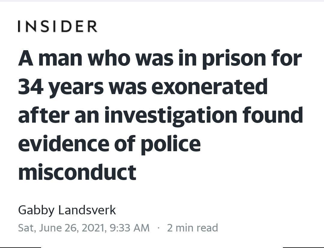 INSIDER A man who was in prison for 34 years was exonerated after an investigation found evidence of police misconduct Gabby Landsverk Sat June 262021 933 AM 2 min read