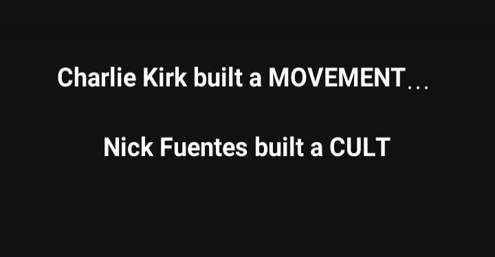 Charlie Kirk built a MOVEMENT... Nick Fuentes built a CULT
Session ID: 1007716.