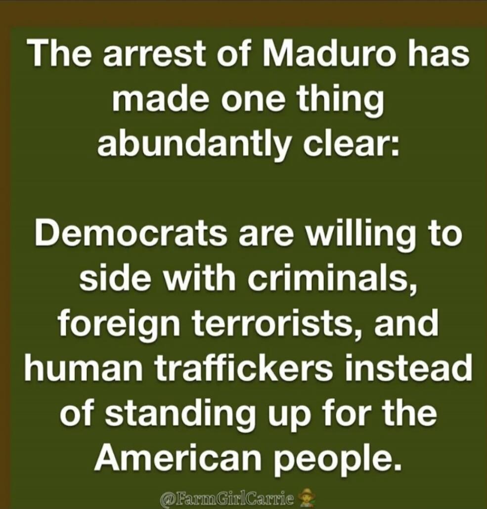 The arrest of Maduro has made one thing abundantly clear:
Democrats are willing to side with criminals, foreign terrorists, and human traffickers instead of standing up for the American people.