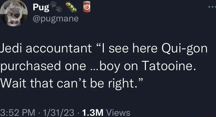 Pug pugmane Jedi accountant see here Qui gon purchased one boy on Tatooine Wait that cant be right 352 PM 13123 13M Views