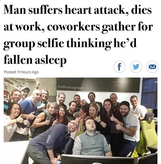 Man suffers heart attack dies atwork coworkers gather for group selfie thinking hed fallen asleep f W Posted Hours Ago A