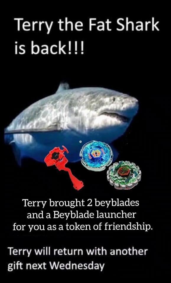Terry the Fat Shark is back Terry brought 2 beyblades ENGERRIE CIET T for you as a token of friendship Terry will return with another gift next Wednesday