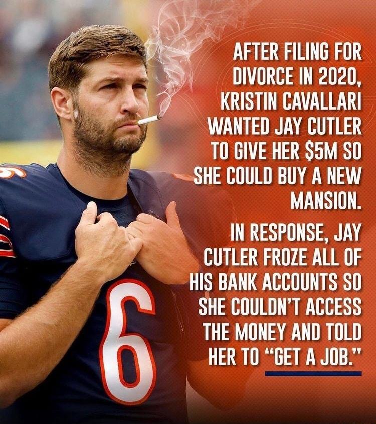AFTER FILING FOR DIVORCE IN 2020 KRISTIN CAVALLARI WANTED JAY CUTLER TOGIVE HER 5M SO 5 SHE COULD BUY A NEW b MANSION s IN RESPONSE JAY CUTLER FROZE ALL OF HIS BANK ACCOUNTS S0 SHE COULDNT ACCESS THE MONEY AND TOLD HER T0 GET A JOB