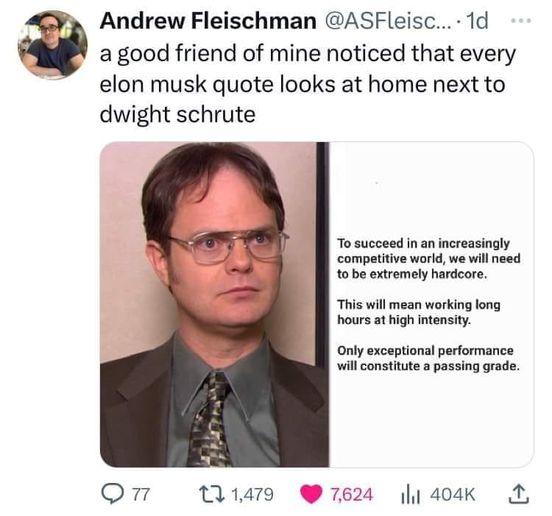 Andrew Fleischman ASFleisc 1d a good friend of mine noticed that every elon musk quote looks at home next to dwight schrute compatitive worl tobe extremely hardcore This wil mean working ong hours at high intensity Only exceptional performance will constitute 2 passing grade