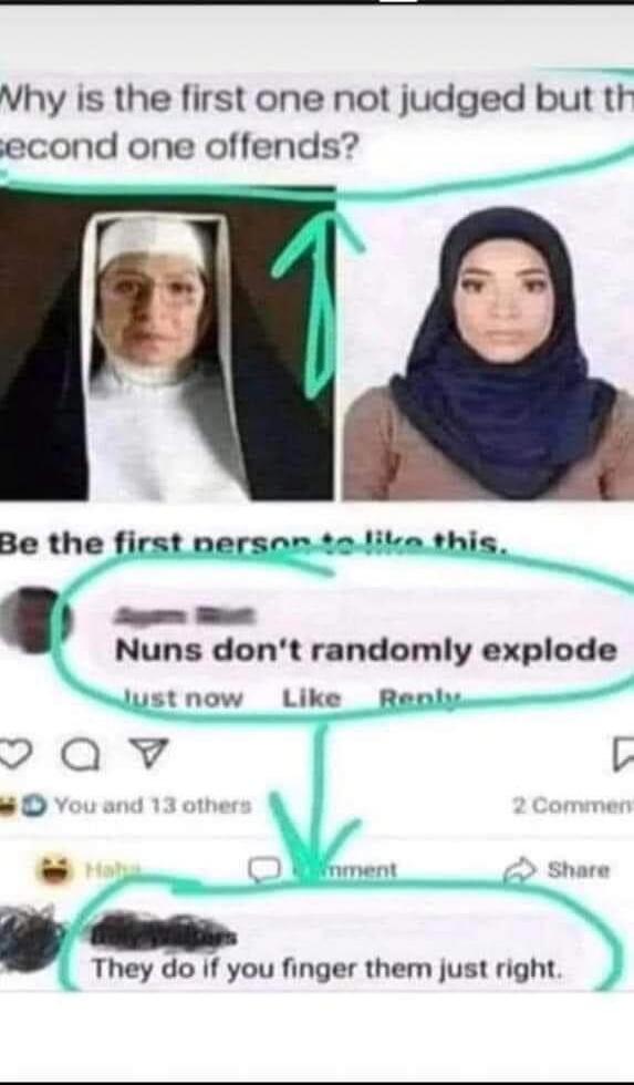 Why is the first one not judged but the second one offends? Nuns don't randomly explode. They do if you finger them just right.