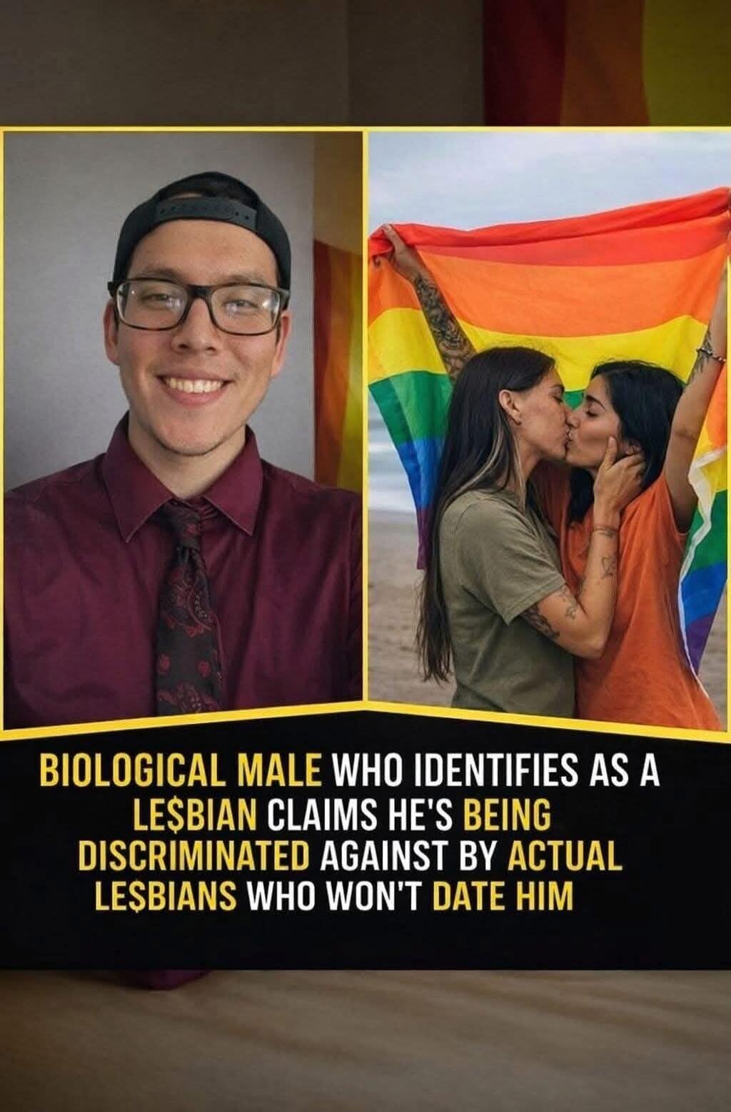 BIOLOGICAL MALE WHO IDENTIFIES AS A LESBIAN CLAIMS HE'S BEING DISCRIMINATED AGAINST BY ACTUAL LESBIANS WHO WON'T DATE HIM