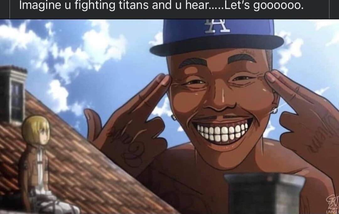 Imagine u fighting titans and u hearLets goooooo