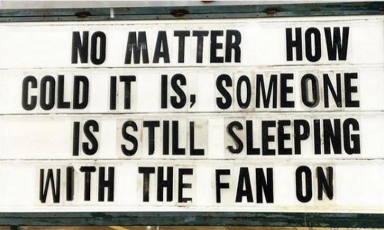 e NO MATTER HOW COLD IT IS SOMEONE IS STILL SLEEPING WITH THE FAN ON
