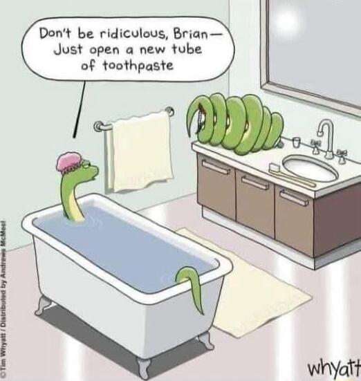 SRR fEaR Yy ey e Dont be ridiculous Brian Just open a new tube of toothpaste