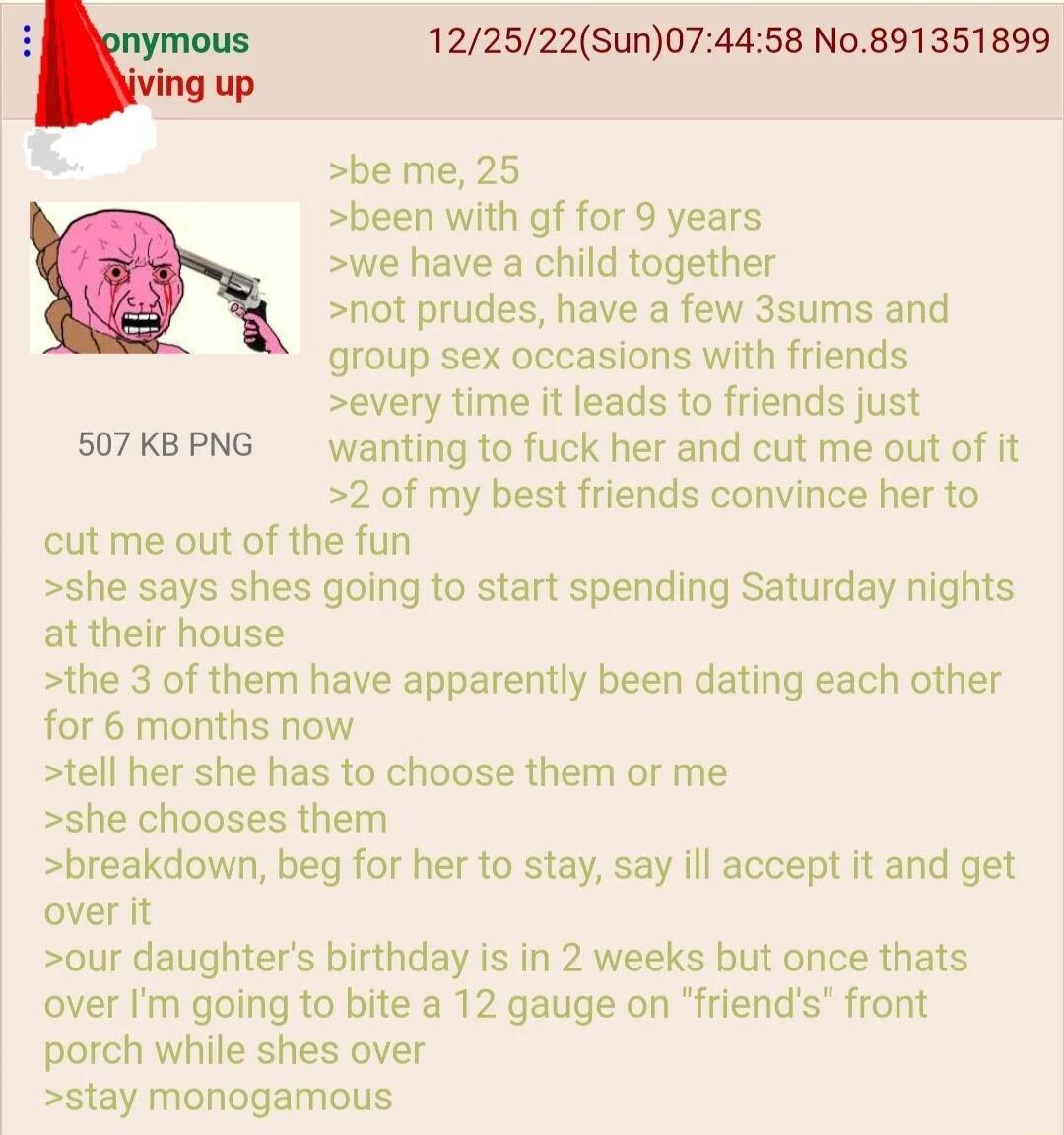 122522Sun074458 No891 351 899 I be me 25 been with gf for 9 years we have a child together not prudes have a few 3sums and group sex occasions with friends every time it leads to friends just 507KBPNG wanting to fuck her and cut me out of it 2 of my best friends convince her to cut me out of the fun she says shes going to start spending Saturday nights at their house the 3 of them have apparently 