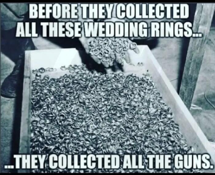 BEFORE THEY COLLECTED ALL THESE WEDDING RINGS... THEY COLLECTED ALL THE GUNS.