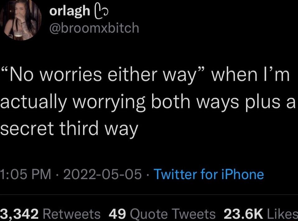 orlagh broomxbitch No worries either way when Im actually worrying both ways plus a secret third way 105 PM 2022 05 05 Twitter for iPhone 3342 Retweets 49 Quote Tweets 236K Likes