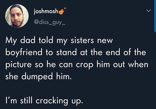 joshmoshe v diss_guy_ V eTe IR o1 e I VAT CY R A T boyfriend to stand at the end of the picture so he can crop him out when she dumped him Im still cracking up