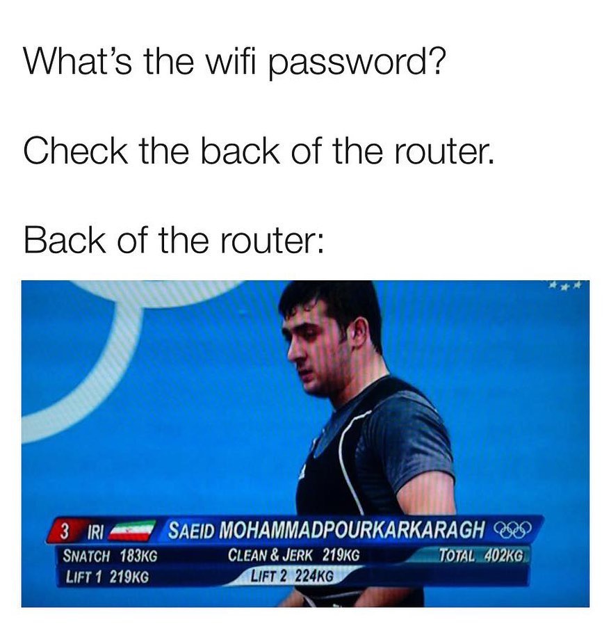 Whats the wifi password Check the back of the router Back of the router i SNATCH 183KG CLEAN JERK 219KG TOTAL 402KG LIFT 1 219K6 LIFT 2 224KG