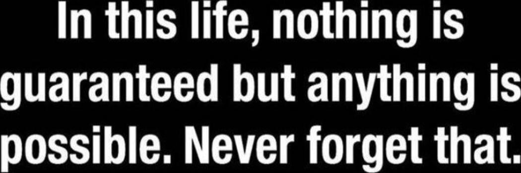 In this life, nothing is guaranteed but anything is possible. Never forget that.
Session ID: 1022775.