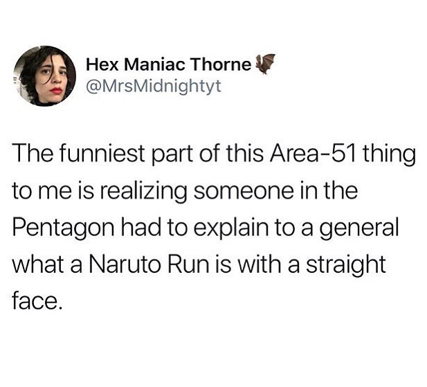 Hex Maniac Thorne q MrsMidnightyt The funniest part of this Area 51 thing to me is realizing someone in the Pentagon had to explain to a general what a Naruto Run is with a straight face