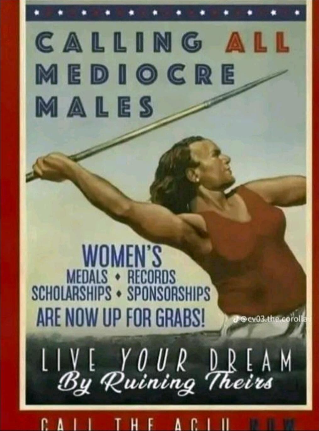 CALLING ALL MEDIOCORE MALES
WOMEN'S MEDALS RECORDS SCHOLARSHIPS SPONSORSHIPS ARE NOW UP FOR GRABS!
LIVE YOUR DREAM By Ruining TheirS