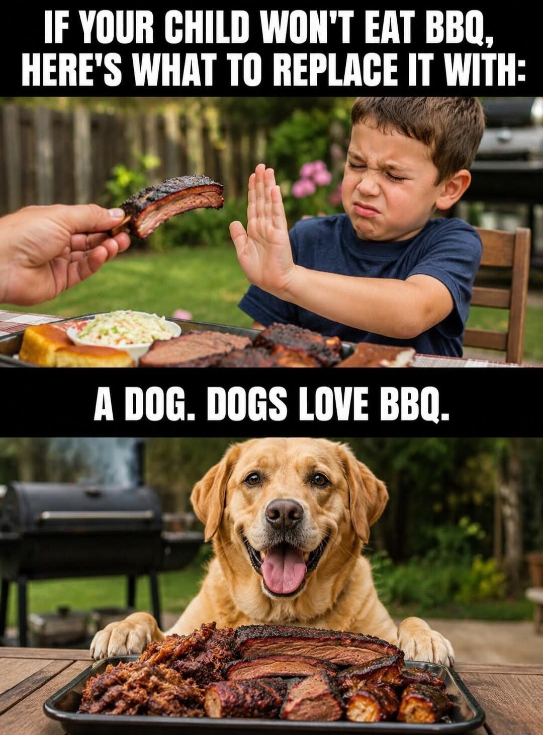 IF YOUR CHILD WON'T EAT BBQ, HERE'S WHAT TO REPLACE IT WITH: A DOG. DOGS LOVE BBQ.