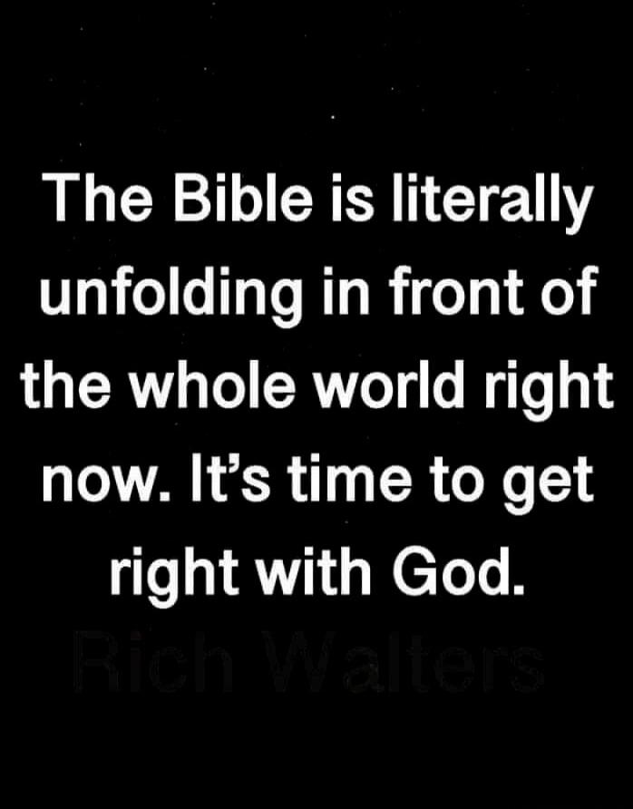 The Bible is literally unfolding in front of the whole world right now. It’s time to get right with God.