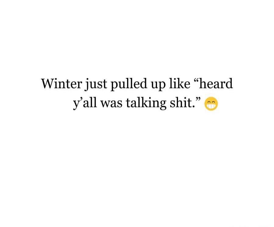 Winter just pulled up like 