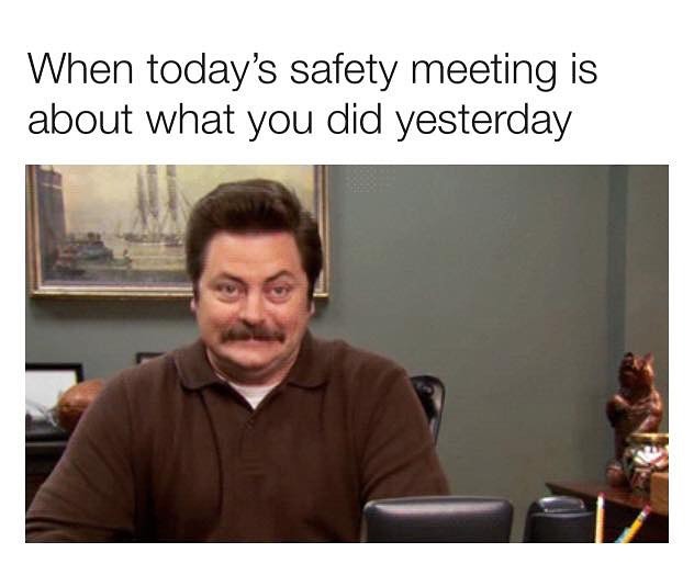 When todays safety meeting is about what you did yesterday